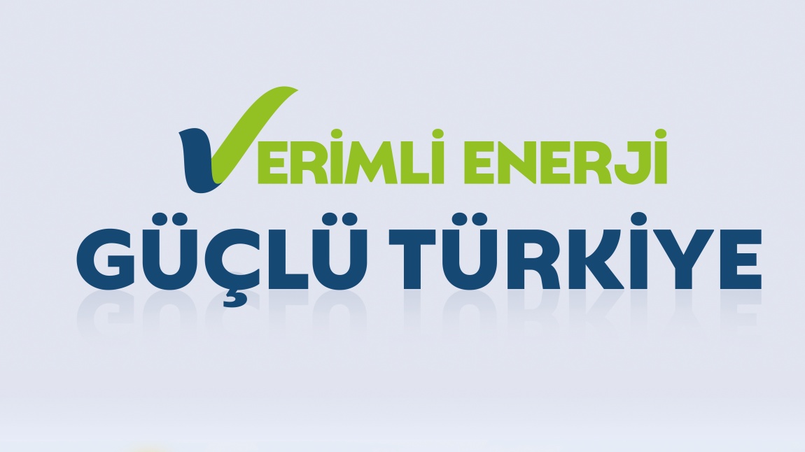 VERİMLİ ENERJİ GÜÇLÜ TÜRKİYE